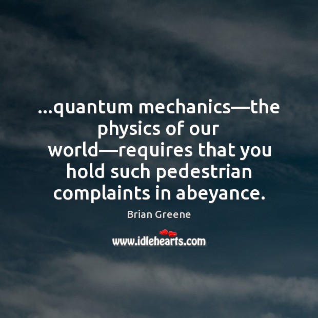 …quantum mechanics—the physics of our world—requires that you hold such Image