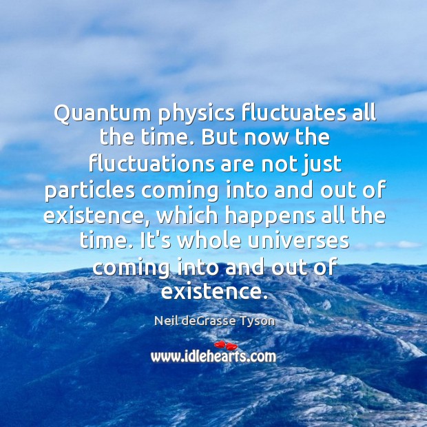 Quantum physics fluctuates all the time. But now the fluctuations are not Neil deGrasse Tyson Picture Quote