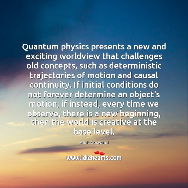 Quantum physics presents a new and exciting worldview that challenges old concepts, Amit Goswami Picture Quote
