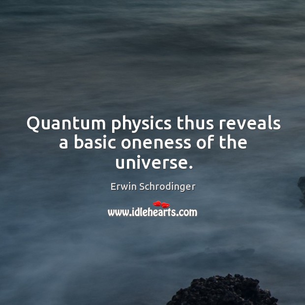Quantum physics thus reveals a basic oneness of the universe. Erwin Schrodinger Picture Quote