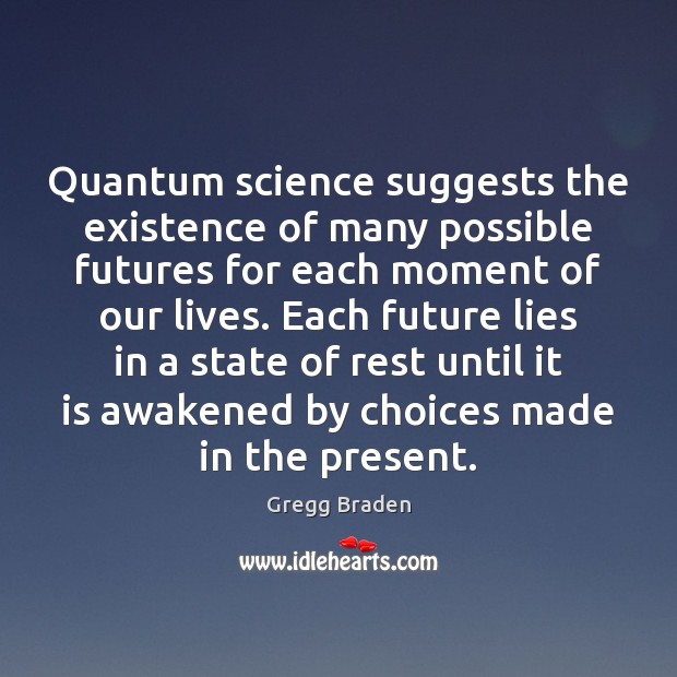 Quantum science suggests the existence of many possible futures for each moment Gregg Braden Picture Quote