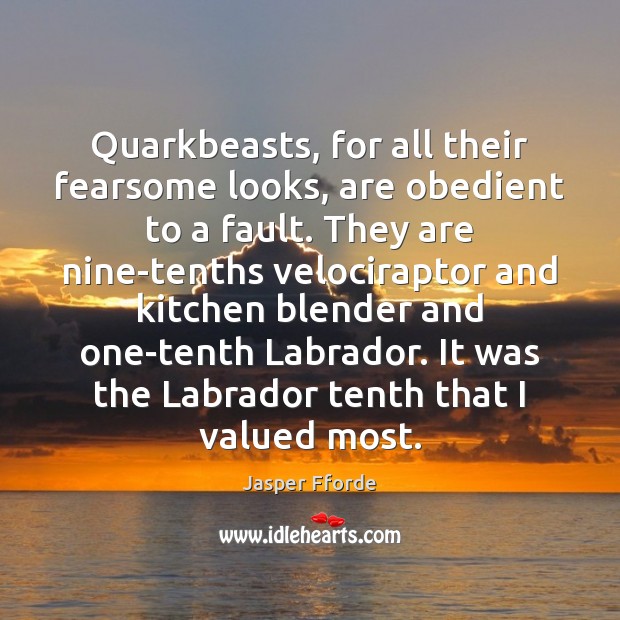 Quarkbeasts, for all their fearsome looks, are obedient to a fault. They Jasper Fforde Picture Quote