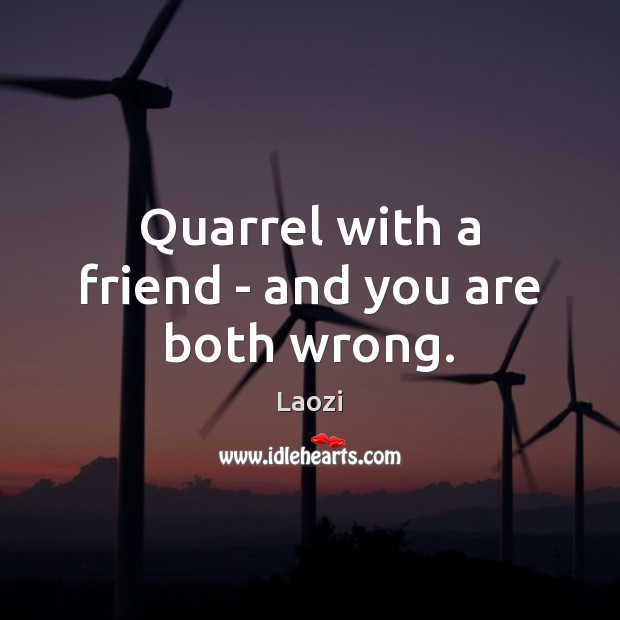 Quarrel with a friend – and you are both wrong. Image