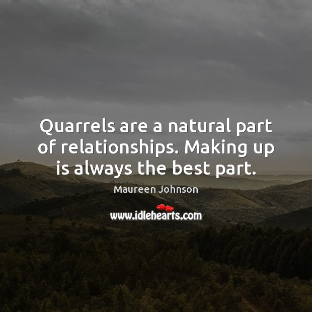 Quarrels are a natural part of relationships. Making up is always the best part. Maureen Johnson Picture Quote