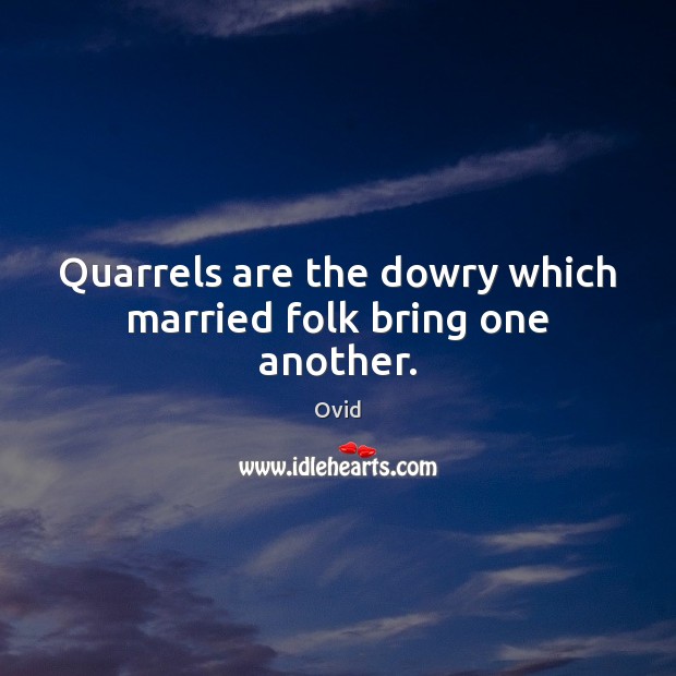 Quarrels are the dowry which married folk bring one another. Image