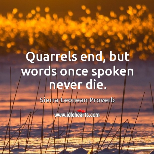 Quarrels end, but words once spoken never die. Sierra Leonean Proverbs Image