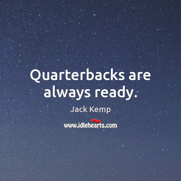 Quarterbacks are always ready. Jack Kemp Picture Quote