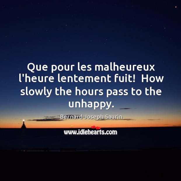 Que pour les malheureux l’heure lentement fuit!  How slowly the hours pass to the unhappy. Image
