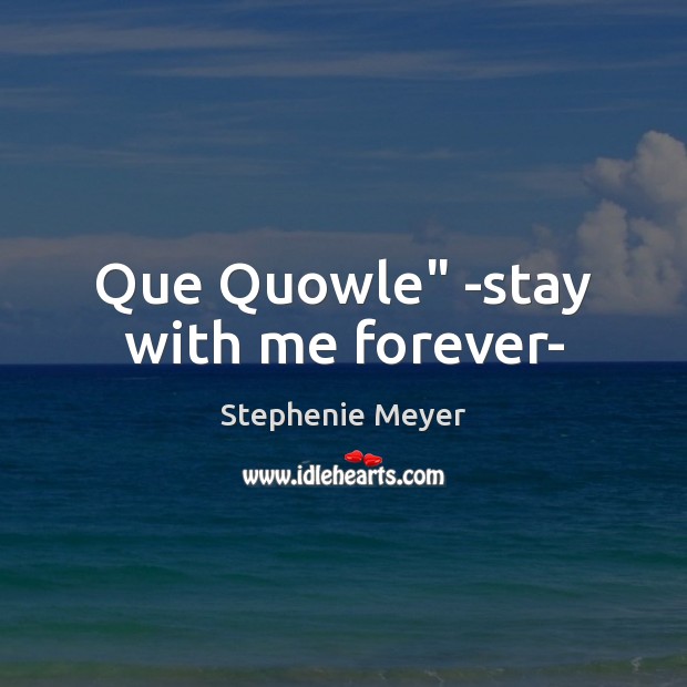 Que Quowle” -stay with me forever- Stephenie Meyer Picture Quote