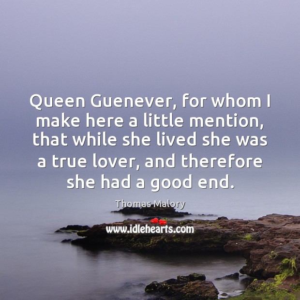 Queen Guenever, for whom I make here a little mention, that while Thomas Malory Picture Quote
