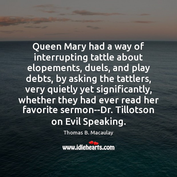 Queen Mary had a way of interrupting tattle about elopements, duels, and Image