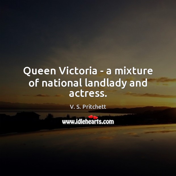 Queen Victoria – a mixture of national landlady and actress. Image