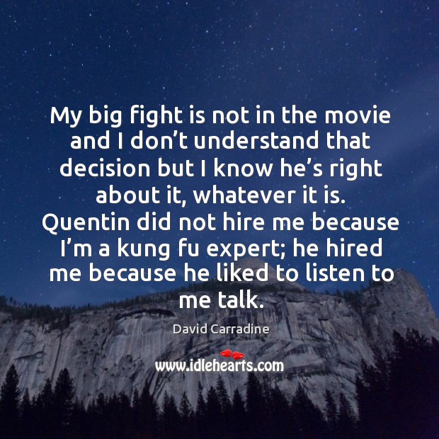 Quentin did not hire me because I’m a kung fu expert; he hired me because he liked to listen to me talk. David Carradine Picture Quote
