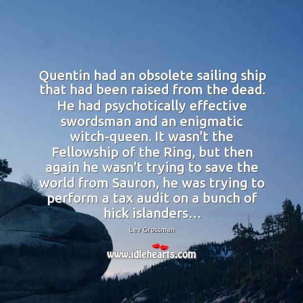 Quentin had an obsolete sailing ship that had been raised from the Lev Grossman Picture Quote