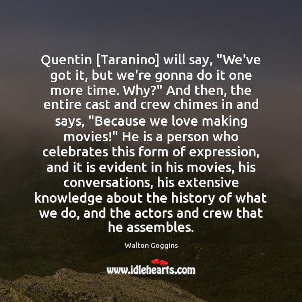 Quentin [Taranino] will say, “We’ve got it, but we’re gonna do it Walton Goggins Picture Quote