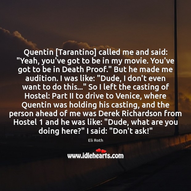Quentin [Tarantino] called me and said: “Yeah, you’ve got to be in Eli Roth Picture Quote