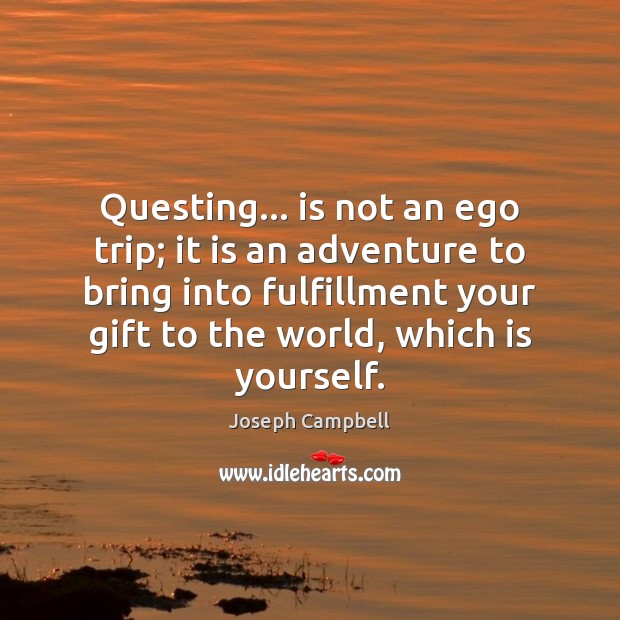 Questing… is not an ego trip; it is an adventure to bring Joseph Campbell Picture Quote