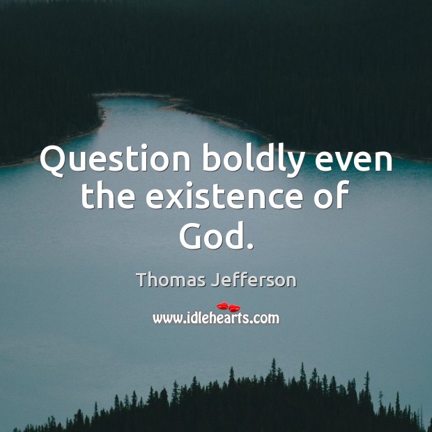 Question boldly even the existence of God. Image