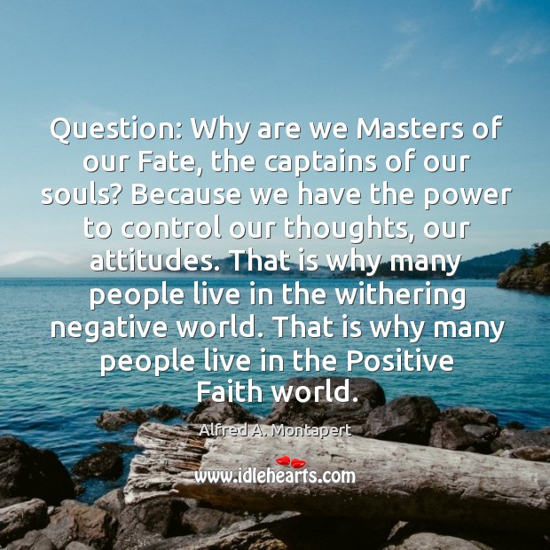 Question: why are we masters of our fate, the captains of our souls? Alfred A. Montapert Picture Quote