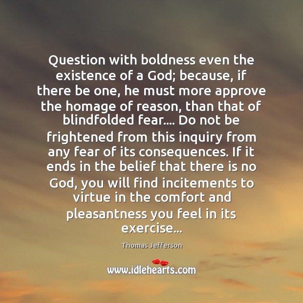 Question with boldness even the existence of a God; because, if there Image