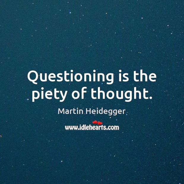 Questioning is the piety of thought. Image