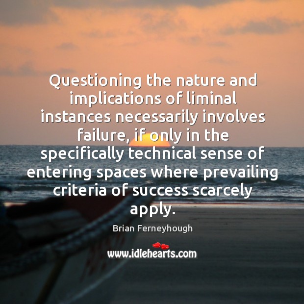 Questioning the nature and implications of liminal instances necessarily involves failure Brian Ferneyhough Picture Quote