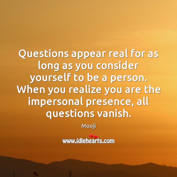 Questions appear real for as long as you consider yourself to be Mooji Picture Quote