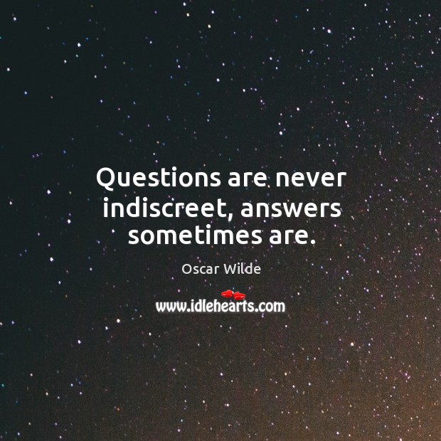 Questions are never indiscreet, answers sometimes are. Oscar Wilde Picture Quote