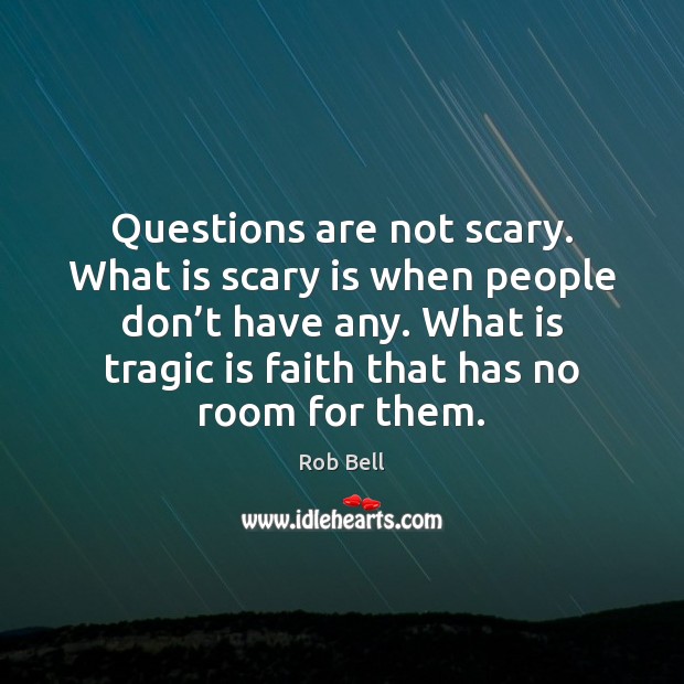 Questions are not scary. What is scary is when people don’t Image