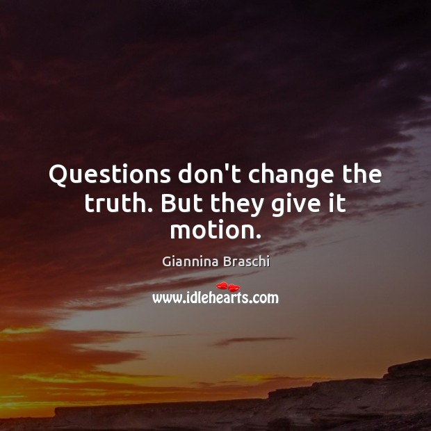 Questions don’t change the truth. But they give it motion. Giannina Braschi Picture Quote