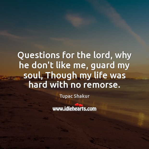 Questions for the lord, why he don’t like me, guard my soul, Tupac Shakur Picture Quote