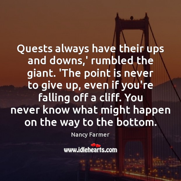 Quests always have their ups and downs,’ rumbled the giant. ‘The Nancy Farmer Picture Quote