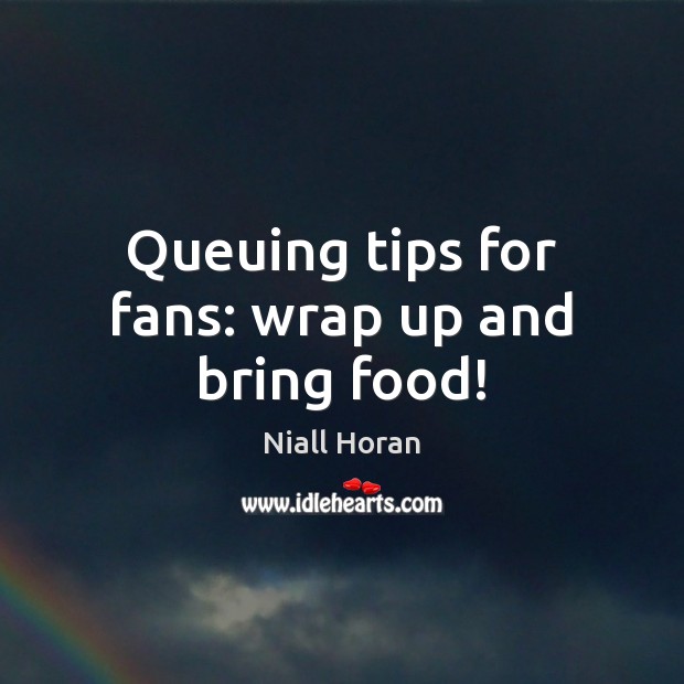 Queuing tips for fans: wrap up and bring food! Niall Horan Picture Quote