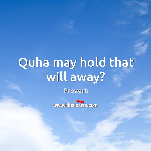 Quha may hold that will away? Image
