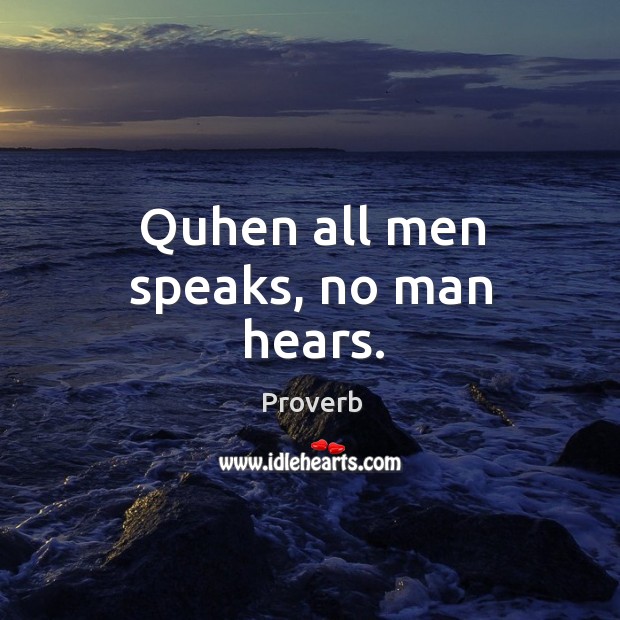 Quhen all men speaks, no man hears. Image