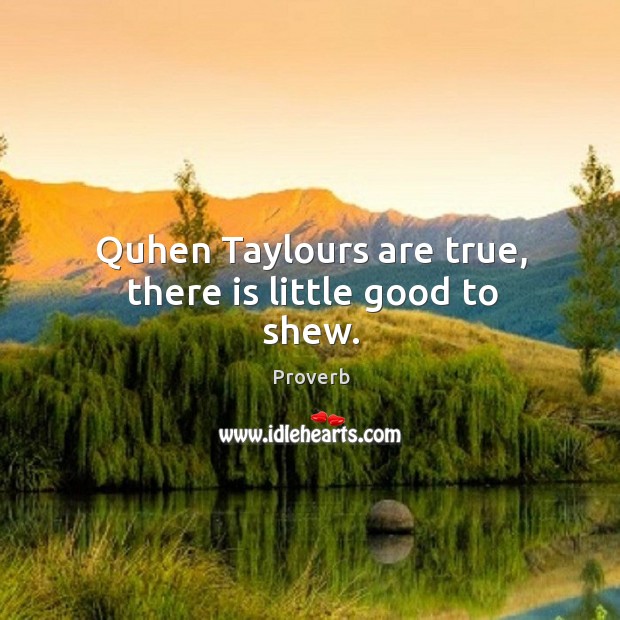 Quhen taylours are true, there is little good to shew. Image