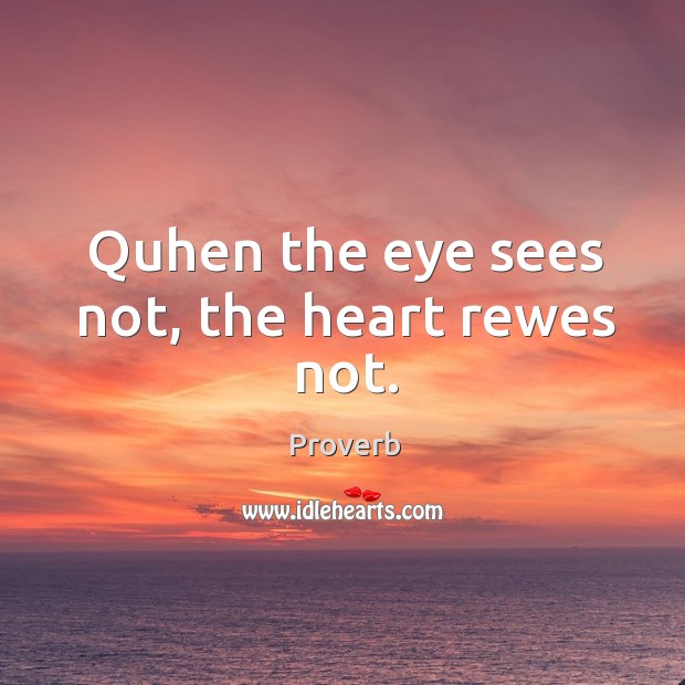 Quhen the eye sees not, the heart rewes not. Image