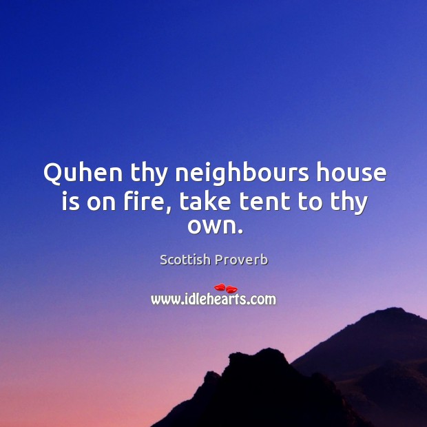 Quhen thy neighbours house is on fire, take tent to thy own. Image