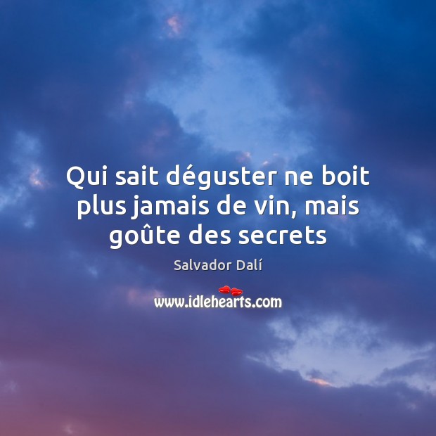 Qui sait déguster ne boit plus jamais de vin, mais goûte des secrets Salvador Dalí Picture Quote