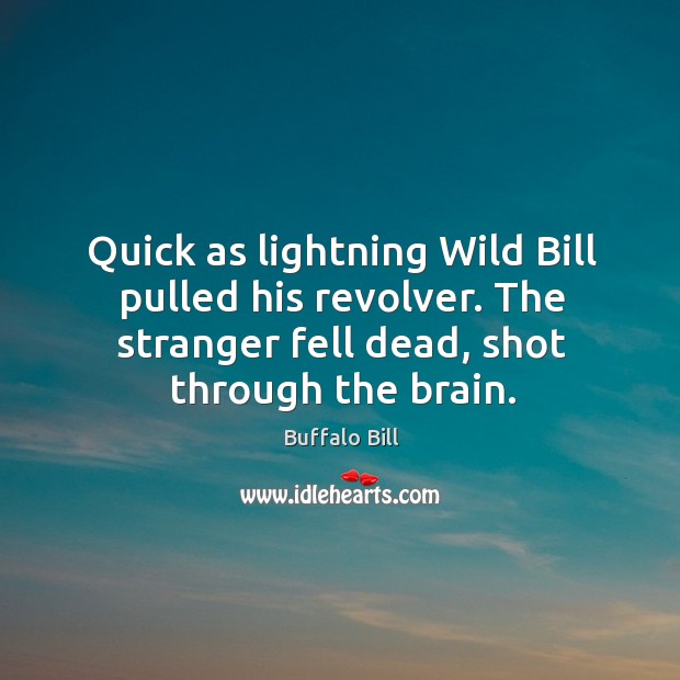 Quick as lightning wild bill pulled his revolver. The stranger fell dead, shot through the brain. Image