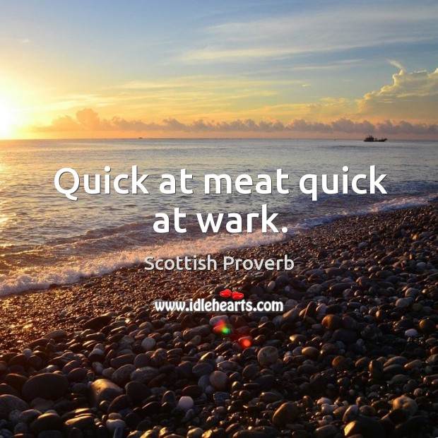 Quick at meat quick at wark. Image