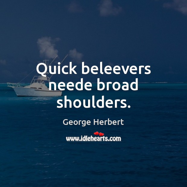 Quick beleevers neede broad shoulders. George Herbert Picture Quote