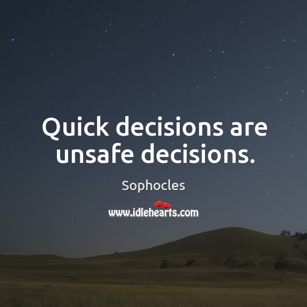 Quick decisions are unsafe decisions. Image