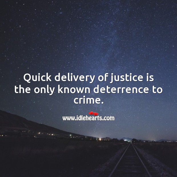 Quick delivery of justice is the only known deterrence to crime. Justice Quotes Image