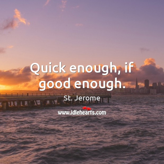 Quick enough, if good enough. St. Jerome Picture Quote