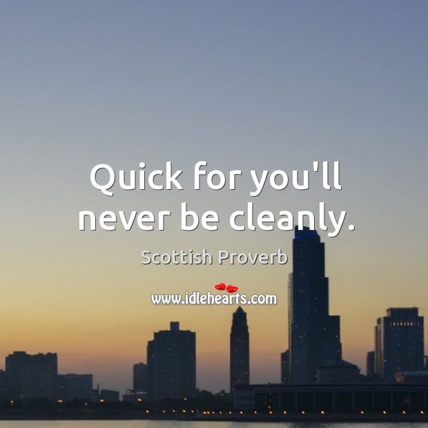 Quick for you’ll never be cleanly. Scottish Proverbs Image