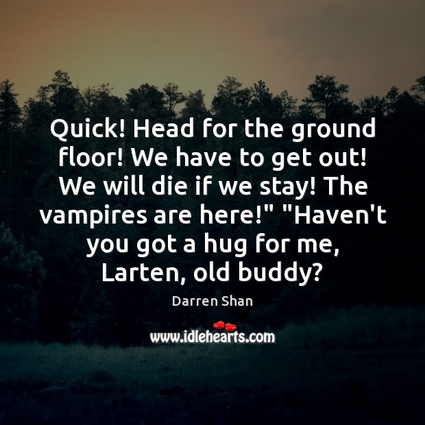 Quick! Head for the ground floor! We have to get out! We Darren Shan Picture Quote