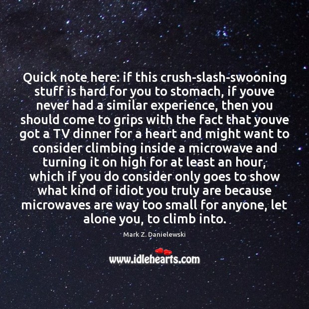 Quick note here: if this crush-slash-swooning stuff is hard for you to Mark Z. Danielewski Picture Quote