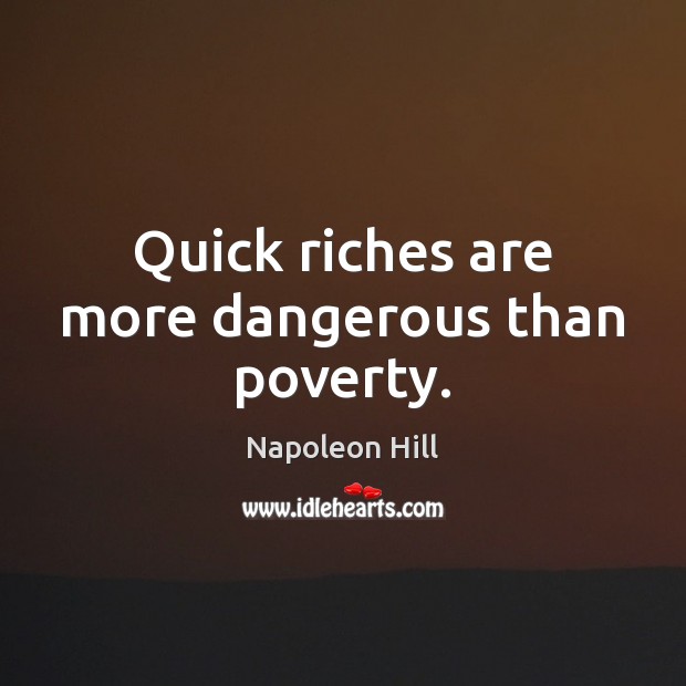 Quick riches are more dangerous than poverty. Napoleon Hill Picture Quote