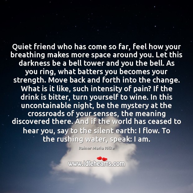Quiet friend who has come so far, feel how your breathing makes Rainer Maria Rilke Picture Quote